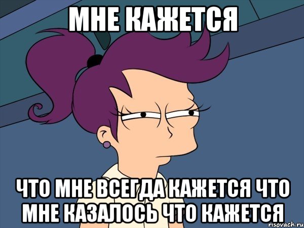 мне кажется что мне всегда кажется что мне казалось что кажется, Мем Мне кажется или (с Лилой)
