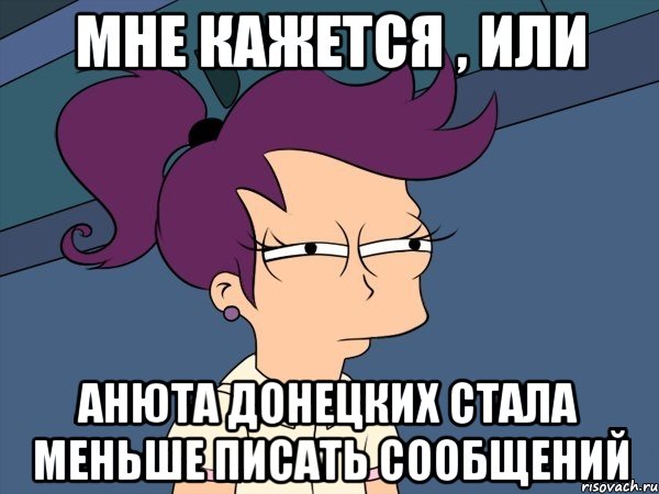 мне кажется , или анюта Донецких стала меньше писать сообщений, Мем Мне кажется или (с Лилой)