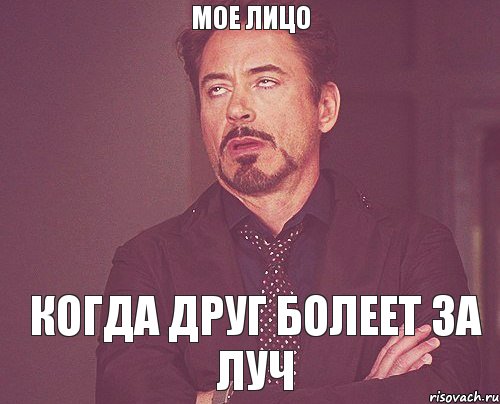 Мое лицо Когда друг болеет за Луч, Мем твое выражение лица