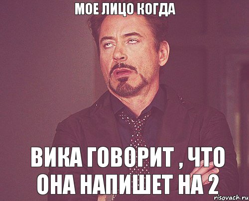 мое лицо когда Вика говорит , что она напишет на 2, Мем твое выражение лица
