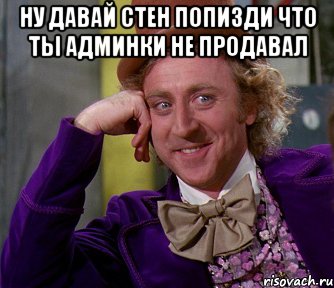 Ну давай стен попизди что ты админки не продавал , Мем мое лицо