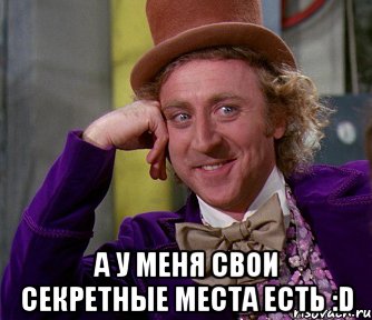  А у меня свои секретные места есть :D, Мем мое лицо