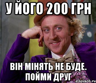 у його 200 грн він мінять не буде. пойми друг, Мем мое лицо