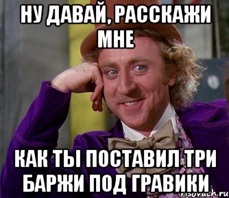 Ну давай, расскажи мне Как ты поставил три баржи под гравики, Мем мое лицо