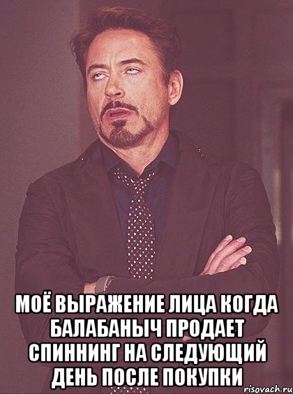  Моё выражение лица когда Балабаныч продает спиннинг на следующий день после покупки, Мем твое выражение лица