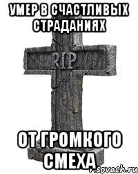 Умер в счастливых страданиях от громкого смеха
