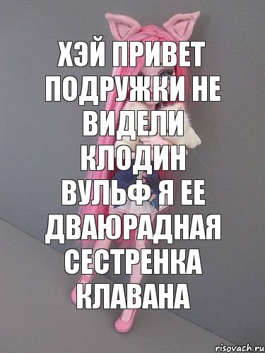 Хэй привет подружки не видели Клодин Вульф я ее дваюрадная сестренка Клавана, Комикс монстер хай новая ученица