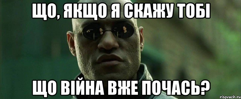 Що, якщо я скажу тобі що війна вже почась?