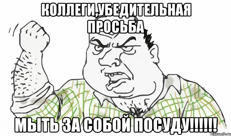 КОЛЛЕГИ,УБЕДИТЕЛЬНАЯ ПРОСЬБА МЫТЬ ЗА СОБОЙ ПОСУДУ!!!!!!, Мем Будь мужиком