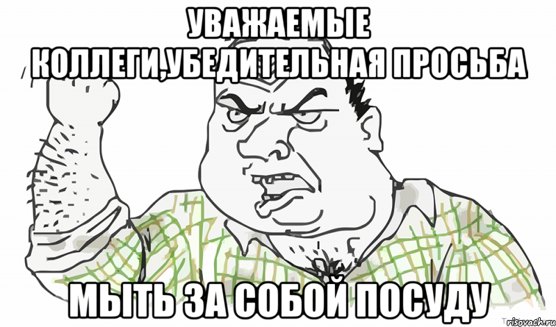 Уважаемые коллеги,убедительная просьба мыть за собой посуду, Мем Будь мужиком