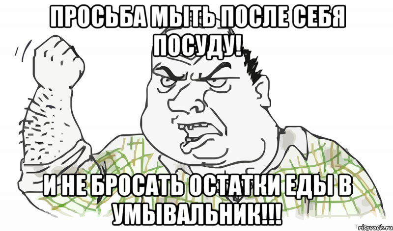 ПРОСЬБА МЫТЬ ПОСЛЕ СЕБЯ ПОСУДУ! И НЕ БРОСАТЬ ОСТАТКИ ЕДЫ В УМЫВАЛЬНИК!!!, Мем Будь мужиком