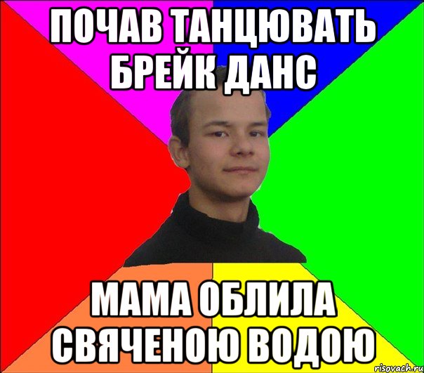 ПОЧАВ ТАНЦЮВАТЬ БРЕЙК ДАНС МАМА ОБЛИЛА СВЯЧЕНОЮ ВОДОЮ