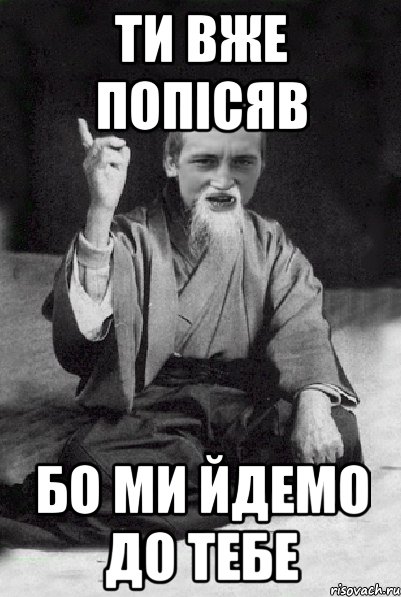 ти вже попісяв бо ми йдемо до тебе, Мем Мудрий паца