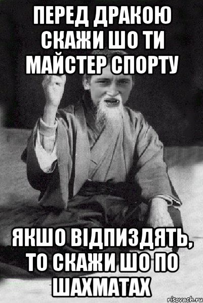 ПЕРЕД ДРАКОЮ СКАЖИ ШО ТИ МАЙСТЕР СПОРТУ ЯКШО ВІДПИЗДЯТЬ, ТО СКАЖИ ШО ПО ШАХМАТАХ, Мем Мудрий паца