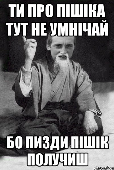 ти про пішіка тут не умнічай бо пизди пішік получиш, Мем Мудрий паца