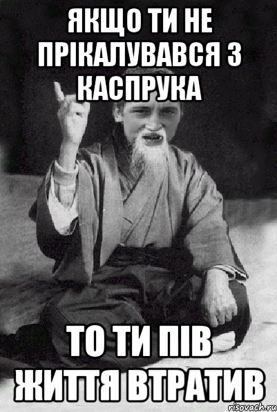 якщо ти не прікалувався з каспрука то ти пів життя втратив, Мем Мудрий паца