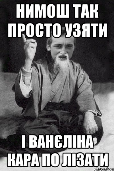 нимош так просто узяти і ванєліна кара по лізати, Мем Мудрий паца