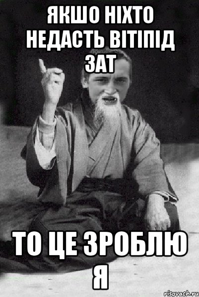 якшо ніхто недасть вітіпід зат то це зроблю я, Мем Мудрий паца