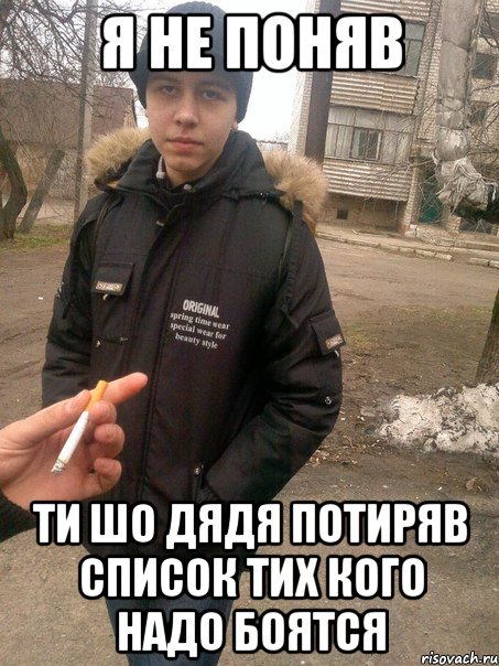 я не поняв ти шо дядя потиряв список тих кого надо боятся