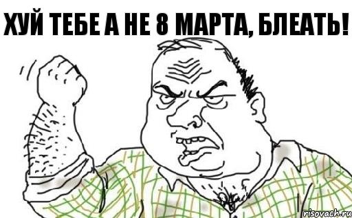 Хуй тебе а не 8 марта, блеать!, Комикс Мужик блеать