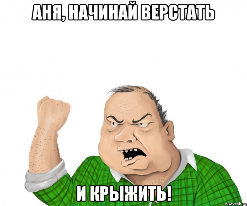 Аня, начинай ВЕРСТАТЬ И КРЫЖИТЬ!