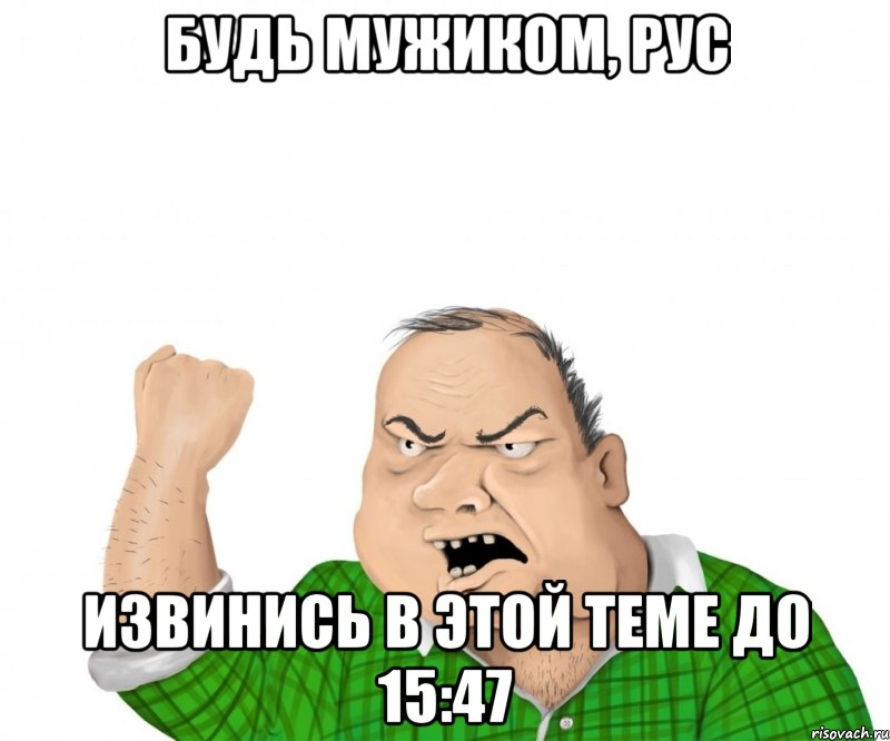 Будь мужиком, Рус извинись в этой теме до 15:47