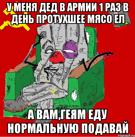 У меня дед в армии 1 раз в день протухшее мясо ел а вам,геям еду нормальную подавай, Мем Мыслитель-пьяный коммунист