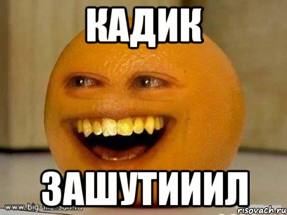 Кадик зашутииил, Мем Надоедливый апельсин