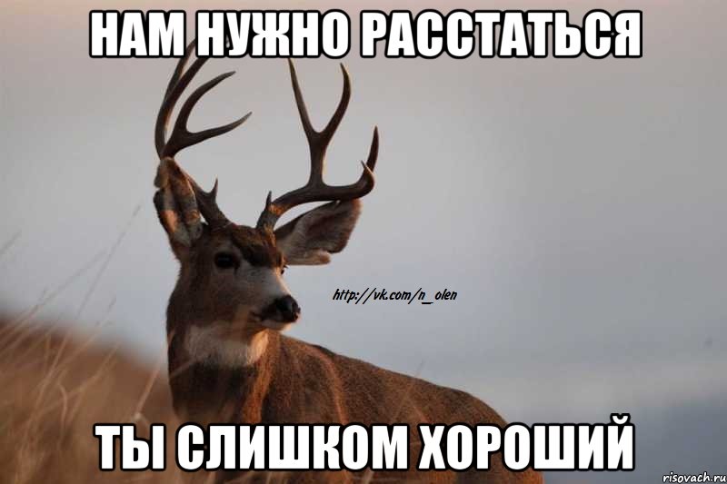 нам нужно расстаться ты слишком хороший