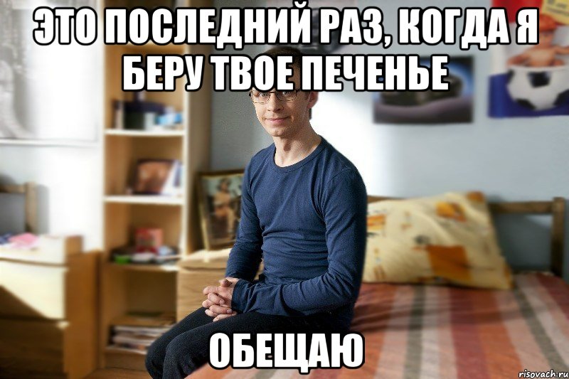 Это последний раз, когда я беру твое печенье ОБЕЩАЮ