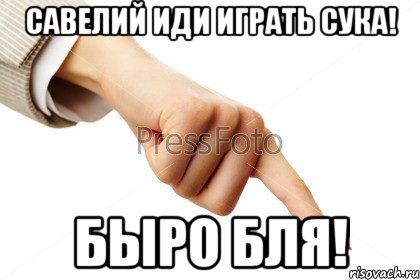 Савелий иди играть сука! Быро бля!, Мем напиши