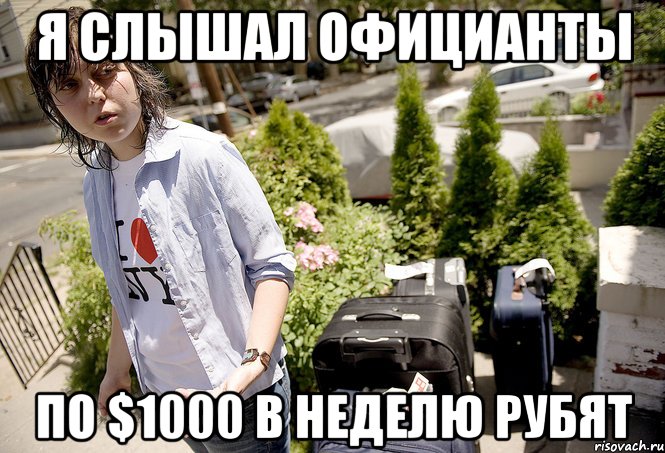 Я слышал официанты по $1000 в неделю рубят