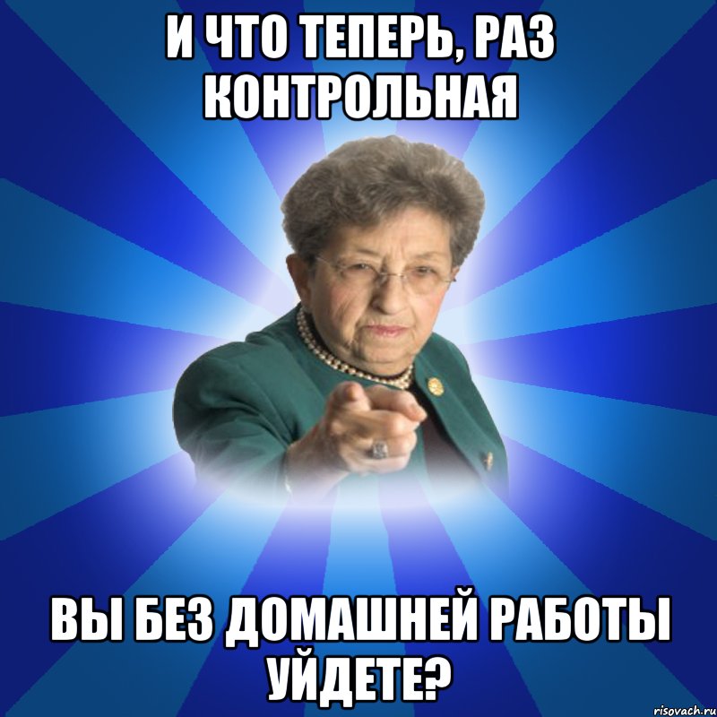 И что теперь, раз контрольная вы без домашней работы уйдете?, Мем Наталья Ивановна