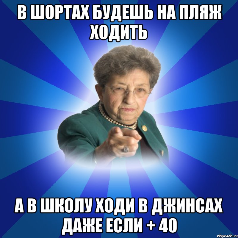 в шортах будешь на пляж ходить а в школу ходи в джинсах даже если + 40, Мем Наталья Ивановна