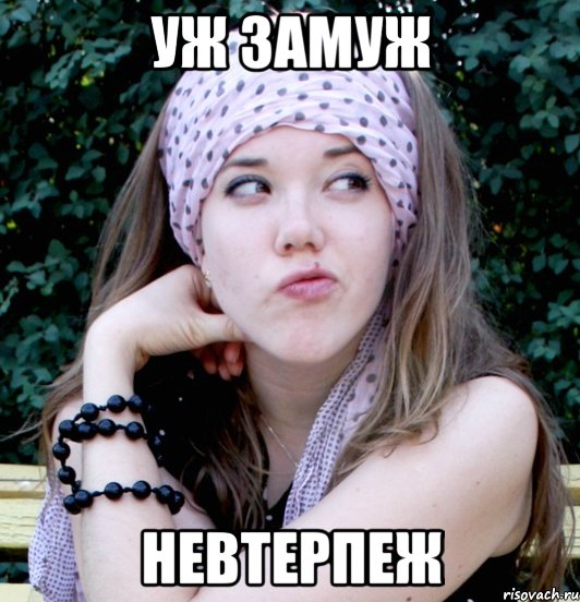 уж замуж невтерпеж