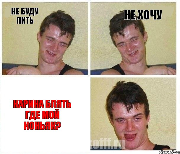 Не буду пить Не хочу Карина блять где мой коньяк?