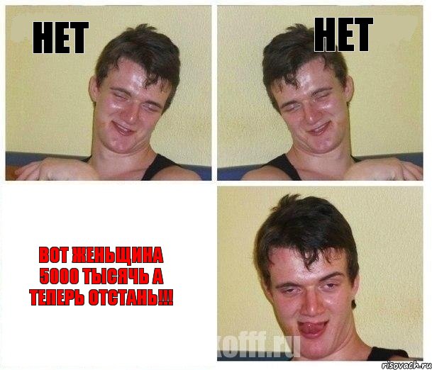 нет нет вот женьщина 5000 тысячь а теперь отстань!!!