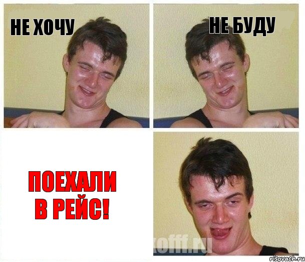 не хочу не буду Поехали в рейс!