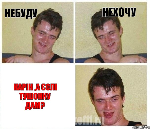 небуду нехочу Карін ,а єслі тушонку дам?