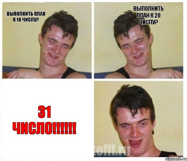 Выполнить план к 10 числу? Выполнить план к 20 числу? 31 число!!!!!!