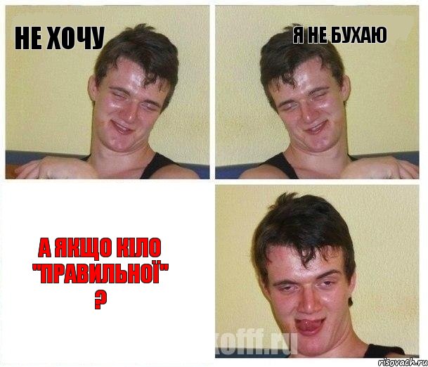 Не хочу Я не бухаю А якщо кіло "Правильної" ?