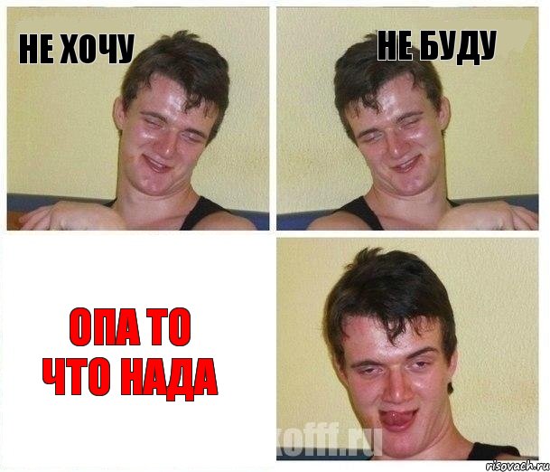 не хочу не буду опа то что нада