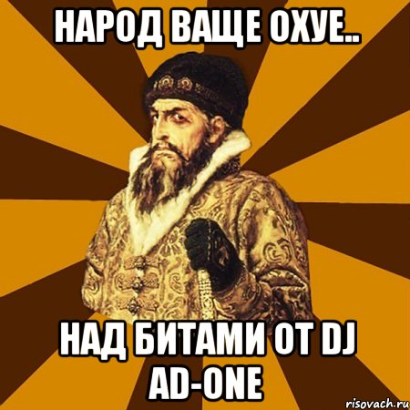 НАРОД ВАЩЕ ОХУЕ.. НАД БИТАМИ ОТ DJ AD-ONE, Мем Не царское это дело