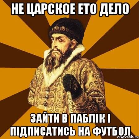 Не царское ето дело зайти в паблік і підписатись на футбол, Мем Не царское это дело