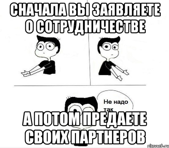 Сначала вы заявляете о сотрудничестве А потом предаете своих партнеров, Комикс Не надо так парень (2 зоны)