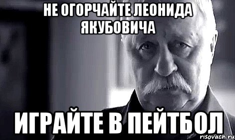 не огорчайте леонида якубовича играйте в пейтбол, Мем Не огорчай Леонида Аркадьевича