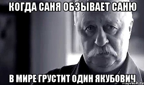 Когда Саня обзывает Саню В мире грустит один Якубович, Мем Не огорчай Леонида Аркадьевича