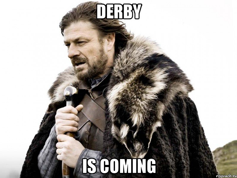 DERBY IS COMING, Мем Зима близко крепитесь (Нед Старк)