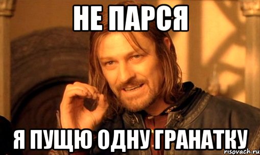 не парся я пущю одну гранатку, Мем Нельзя просто так взять и (Боромир мем)