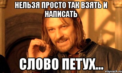 нельзя просто так взять и написать слово петух..., Мем Нельзя просто так взять и (Боромир мем)